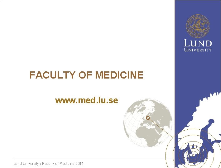FACULTY OF MEDICINE www. med. lu. se Lund University / Faculty of Medicine 2011