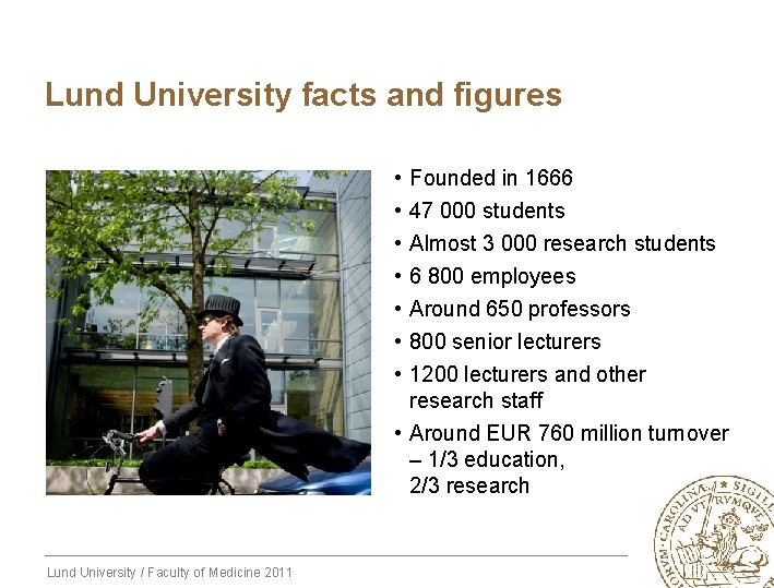 Lund University facts and figures • • Founded in 1666 47 000 students Almost