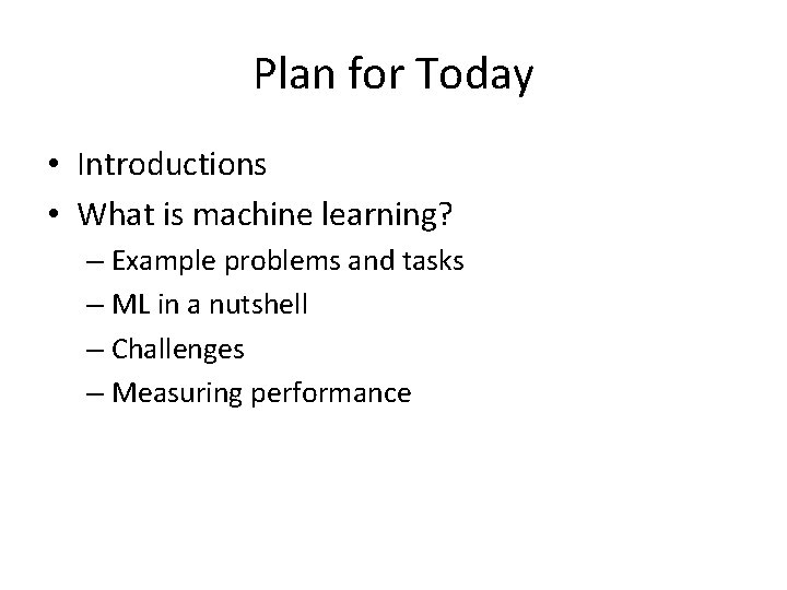 Plan for Today • Introductions • What is machine learning? – Example problems and