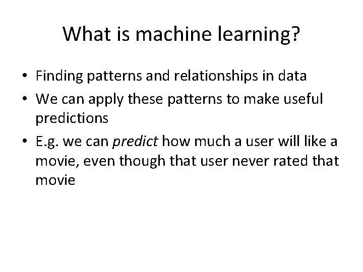 What is machine learning? • Finding patterns and relationships in data • We can