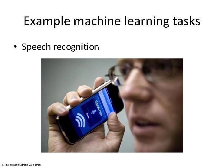 Example machine learning tasks • Speech recognition Slide credit: Carlos Guestrin 