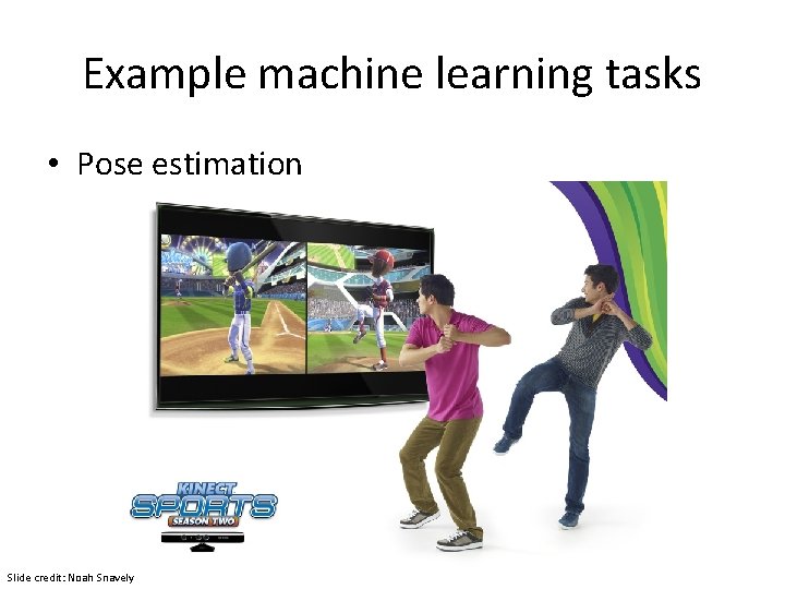 Example machine learning tasks • Pose estimation Slide credit: Noah Snavely 