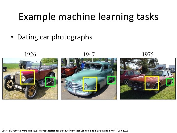 Example machine learning tasks • Dating car photographs Lee et al. , “Style-aware Mid-level