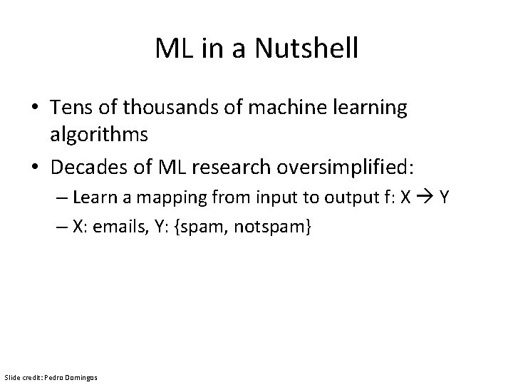 ML in a Nutshell • Tens of thousands of machine learning algorithms • Decades