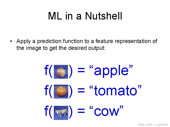 ML in a Nutshell • Apply a prediction function to a feature representation of