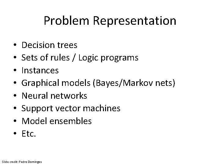 Problem Representation • • Decision trees Sets of rules / Logic programs Instances Graphical