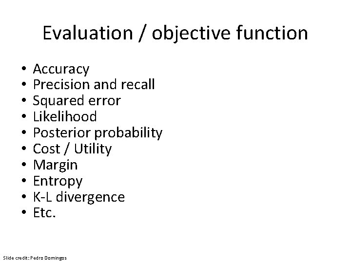 Evaluation / objective function • • • Accuracy Precision and recall Squared error Likelihood