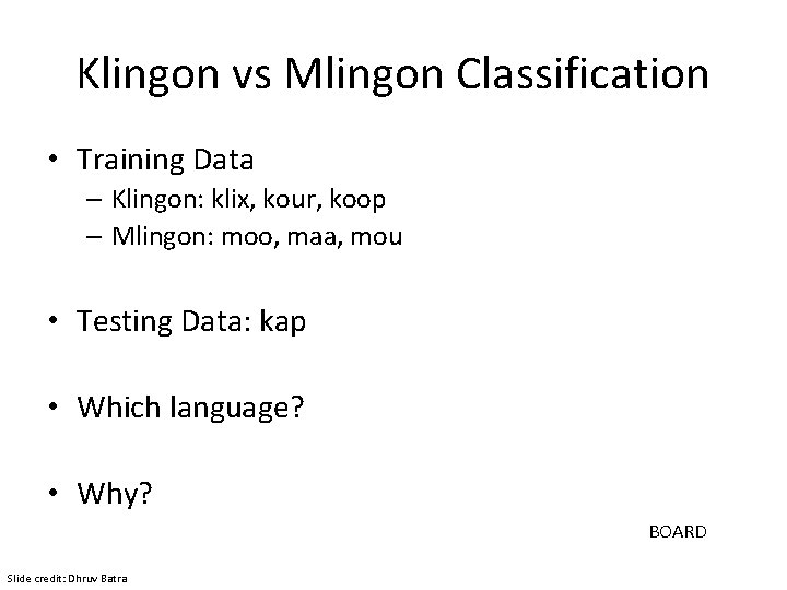 Klingon vs Mlingon Classification • Training Data – Klingon: klix, kour, koop – Mlingon: