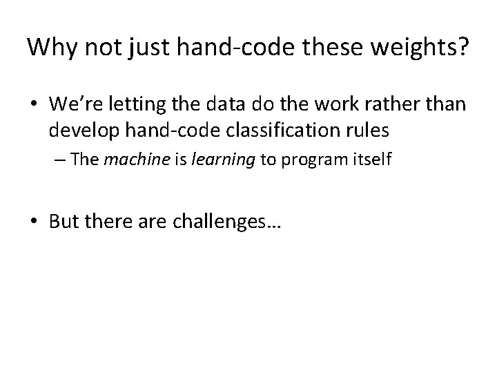 Why not just hand-code these weights? • We’re letting the data do the work