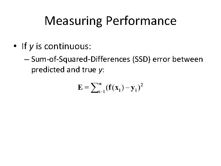 Measuring Performance • If y is continuous: – Sum-of-Squared-Differences (SSD) error between predicted and