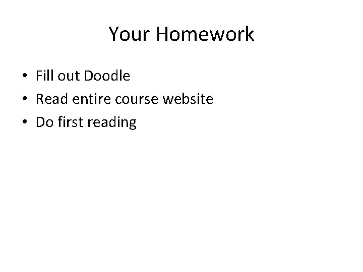 Your Homework • Fill out Doodle • Read entire course website • Do first