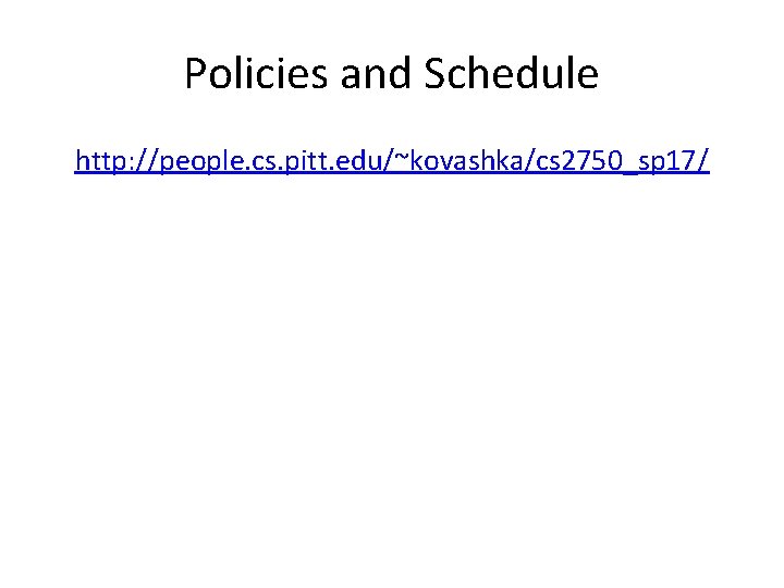 Policies and Schedule http: //people. cs. pitt. edu/~kovashka/cs 2750_sp 17/ 