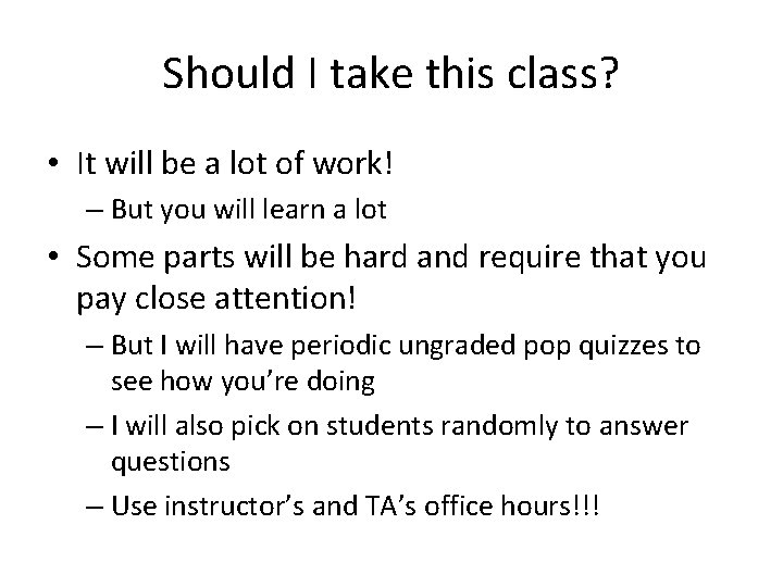 Should I take this class? • It will be a lot of work! –