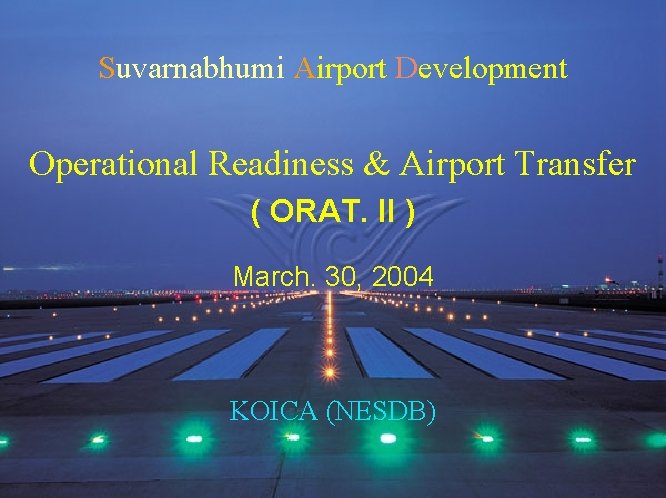 Suvarnabhumi Airport Development Operational Readiness & Airport Transfer ( ORAT. II ) March. 30,