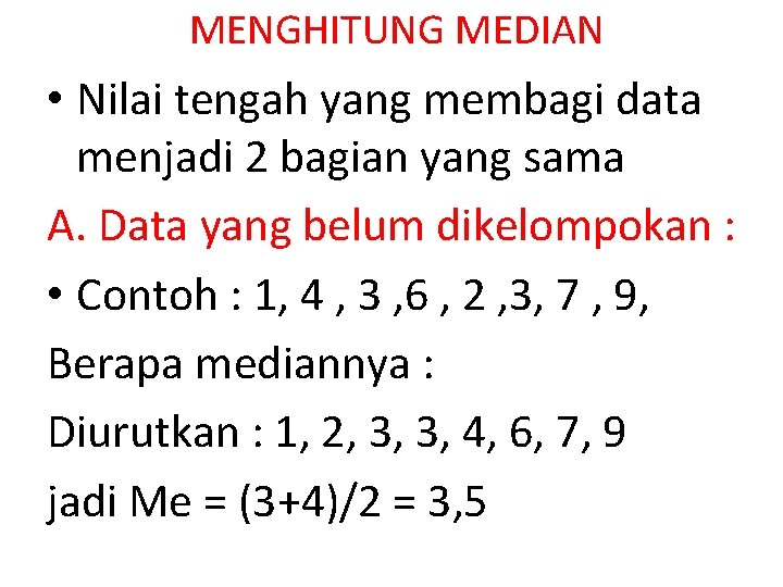 MENGHITUNG MEDIAN • Nilai tengah yang membagi data menjadi 2 bagian yang sama A.