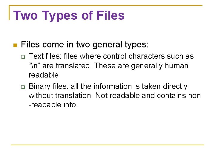 Two Types of Files come in two general types: Text files: files where control