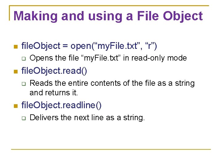 Making and using a File Object file. Object = open(“my. File. txt”, “r”) file.