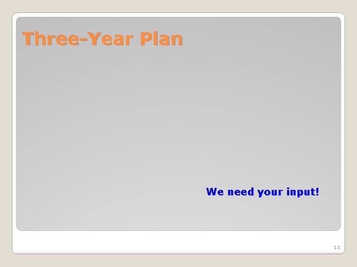 Three-Year Plan We need your input! 11 