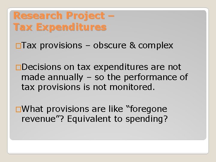 Research Project – Tax Expenditures �Tax provisions – obscure & complex �Decisions on tax