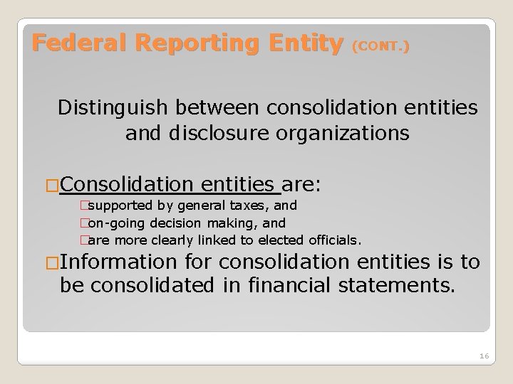 Federal Reporting Entity (CONT. ) Distinguish between consolidation entities and disclosure organizations �Consolidation entities