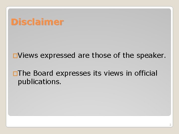 Disclaimer �Views expressed are those of the speaker. �The Board expresses its views in