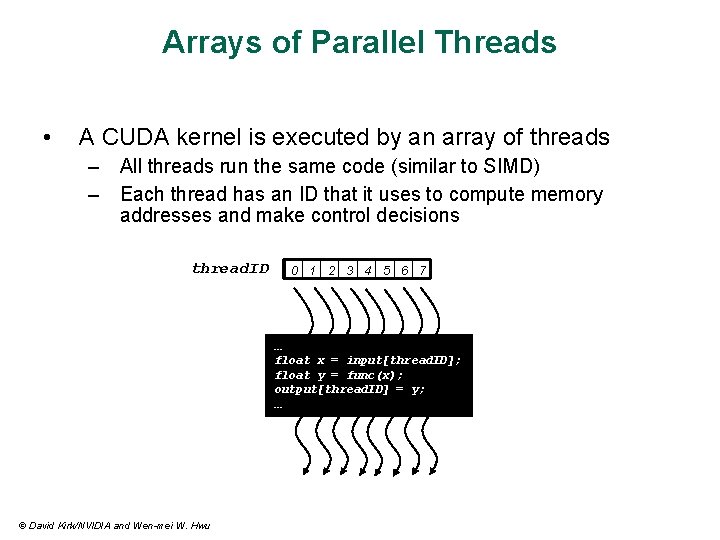 Arrays of Parallel Threads • A CUDA kernel is executed by an array of