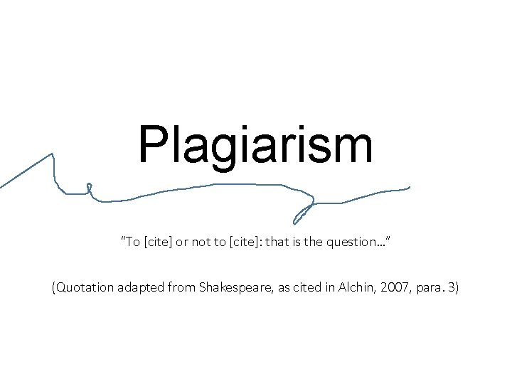 Plagiarism “To [cite] or not to [cite]: that is the question…” (Quotation adapted from