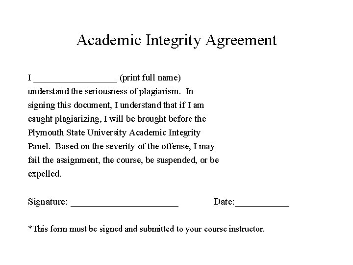 Academic Integrity Agreement I _________ (print full name) understand the seriousness of plagiarism. In