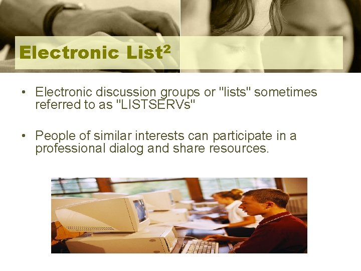 Electronic List 2 • Electronic discussion groups or "lists" sometimes referred to as "LISTSERVs"