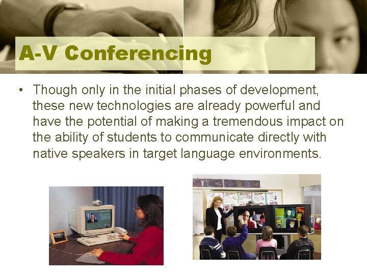 A-V Conferencing • Though only in the initial phases of development, these new technologies
