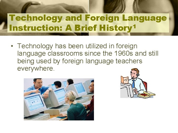 Technology and Foreign Language Instruction: A Brief History 1 • Technology has been utilized