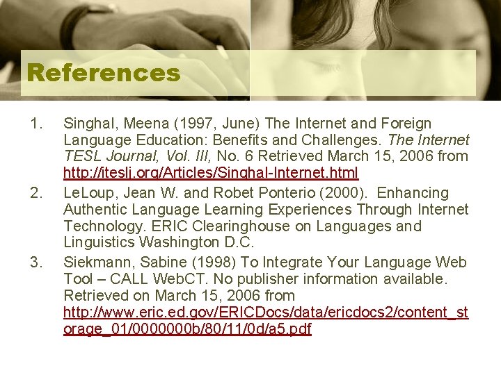 References 1. 2. 3. Singhal, Meena (1997, June) The Internet and Foreign Language Education: