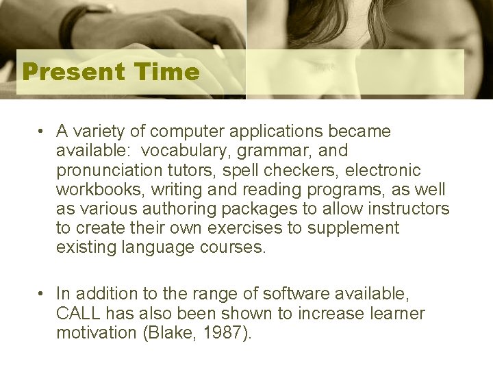 Present Time • A variety of computer applications became available: vocabulary, grammar, and pronunciation