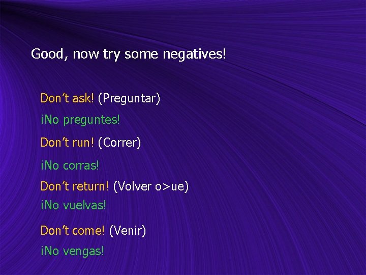 Good, now try some negatives! Don’t ask! (Preguntar) ¡No preguntes! Don’t run! (Correr) ¡No