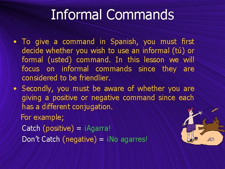 Informal Commands • To give a command in Spanish, you must first decide whether