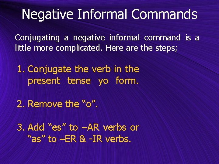 Negative Informal Commands Conjugating a negative informal command is a little more complicated. Here