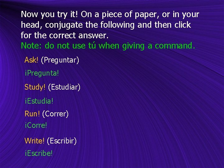 Now you try it! On a piece of paper, or in your head, conjugate