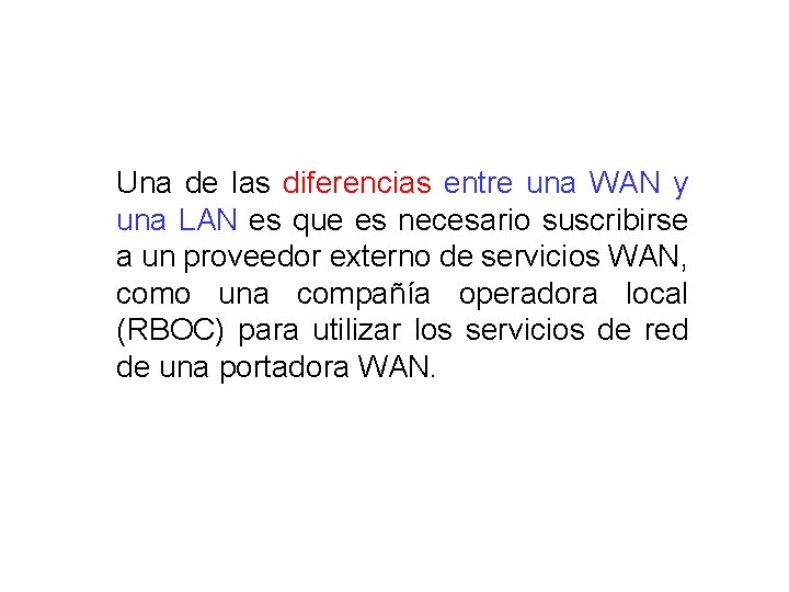 Una de las diferencias entre una WAN y una LAN es que es necesario