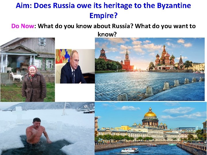 Aim: Does Russia owe its heritage to the Byzantine Empire? Do Now: What do