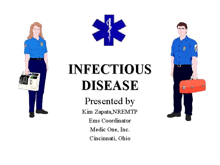 INFECTIOUS DISEASE Presented by Kim Zapata, NREMTP Ems Coordinator Medic One, Inc. Cincinnati, Ohio