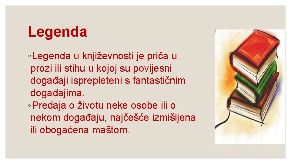 Legenda ◦ Legenda u književnosti je priča u prozi ili stihu u kojoj su