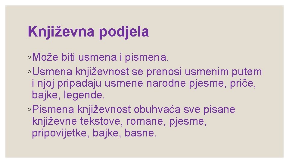 Književna podjela ◦ Može biti usmena i pismena. ◦ Usmena književnost se prenosi usmenim