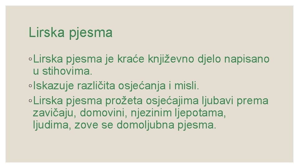 Lirska pjesma ◦ Lirska pjesma je kraće književno djelo napisano u stihovima. ◦ Iskazuje