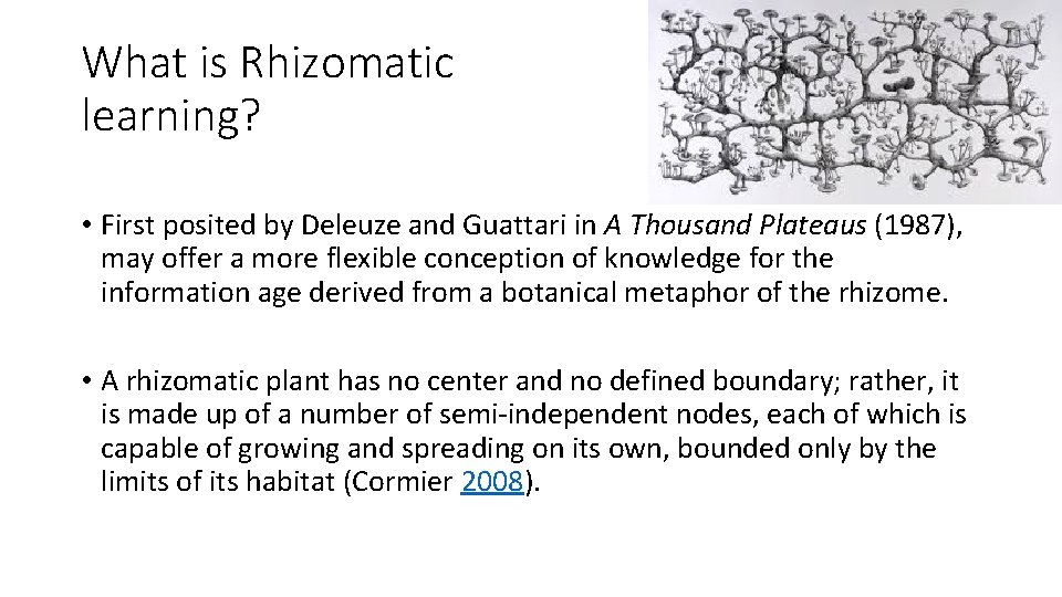 What is Rhizomatic learning? • First posited by Deleuze and Guattari in A Thousand