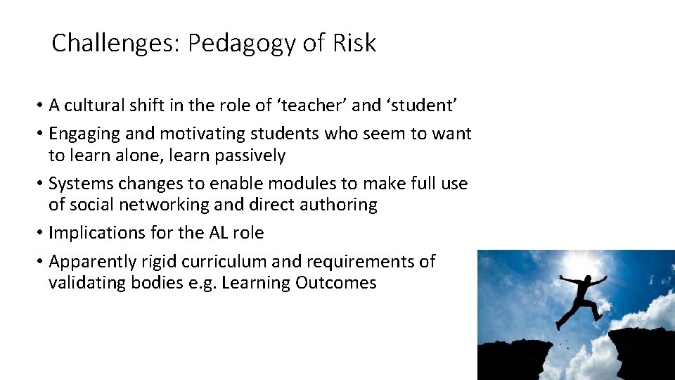 Challenges: Pedagogy of Risk • A cultural shift in the role of ‘teacher’ and