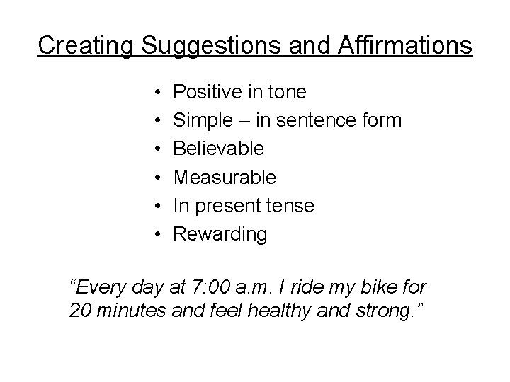 Creating Suggestions and Affirmations • • • Positive in tone Simple – in sentence