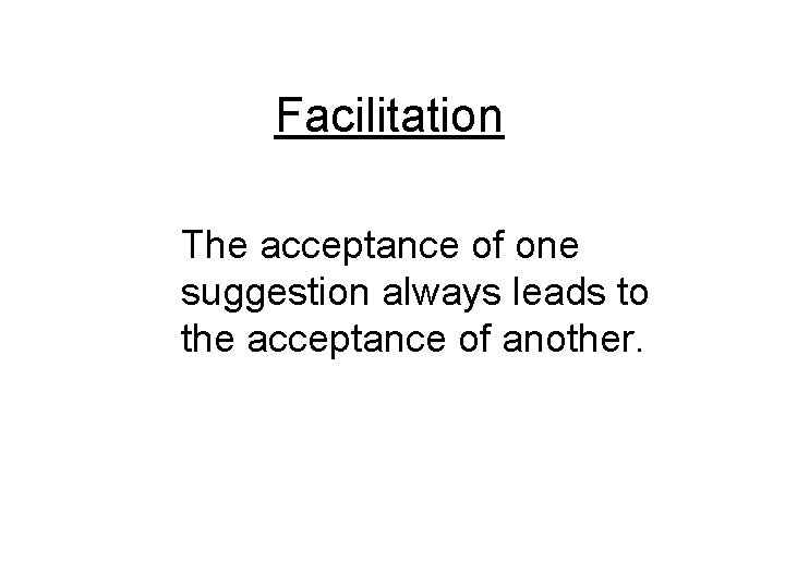 Facilitation The acceptance of one suggestion always leads to the acceptance of another. 