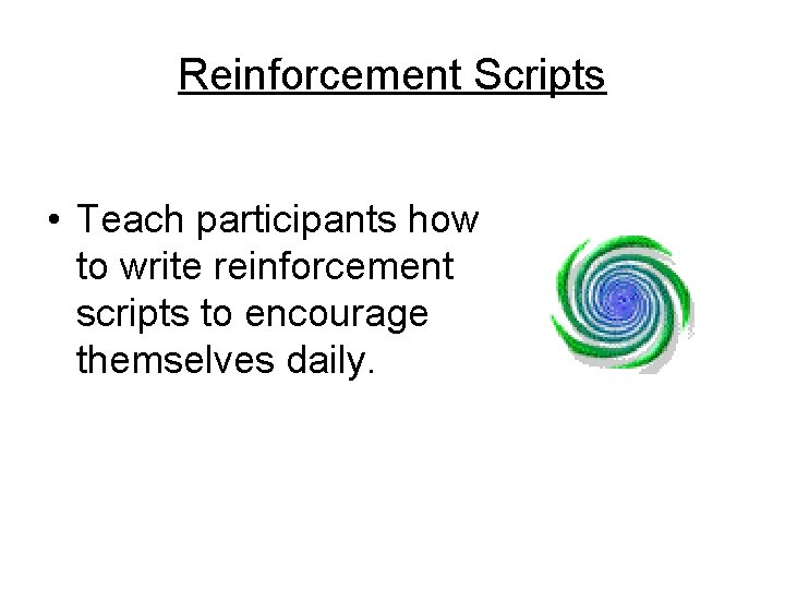 Reinforcement Scripts • Teach participants how to write reinforcement scripts to encourage themselves daily.