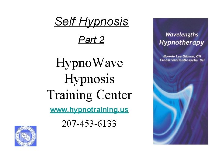 Self Hypnosis Part 2 Hypno. Wave Hypnosis Training Center www. hypnotraining. us 207 -453
