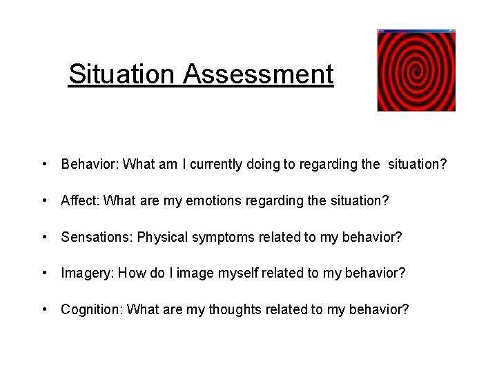 Situation Assessment • Behavior: What am I currently doing to regarding the situation? •